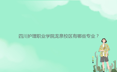 四川护理职业学院龙泉校区有哪些专业？