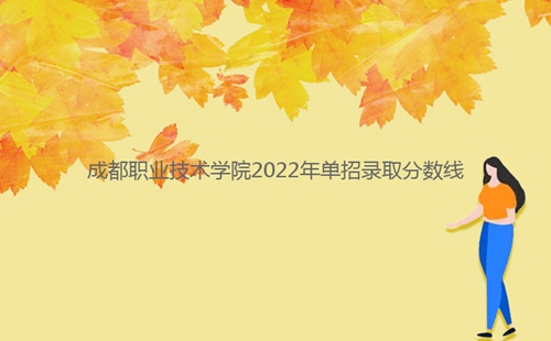 成都职业技术学院2022年单招录取分数线